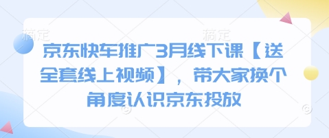 京东快车推广3月线下课【送全套线上视频】，带大家换个角度认识京东投放-青年云网创—高质量项目商城